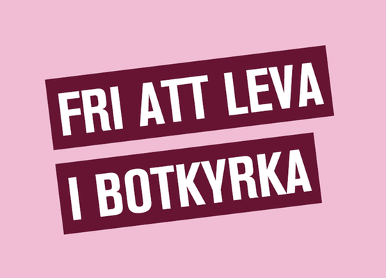Text: fri att leva i Botkyrka